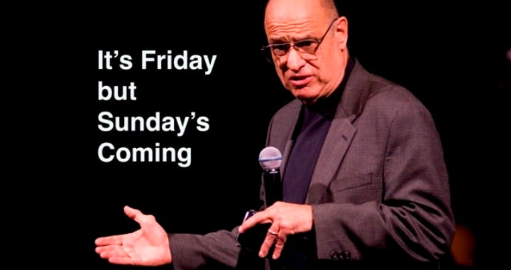 It's Friday…but Sunday's Comin'