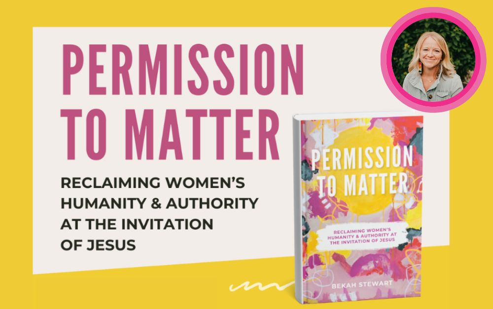 “Don’t Go Back to Sleep: Remaining Human-Sized”, an excerpt from “Permission to Matter: Reclaiming Women’s Humanity and Authority at the Invitation of Jesus”